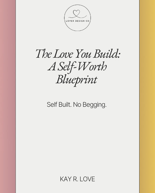 The Love You Build: A Self-Worth Blueprint